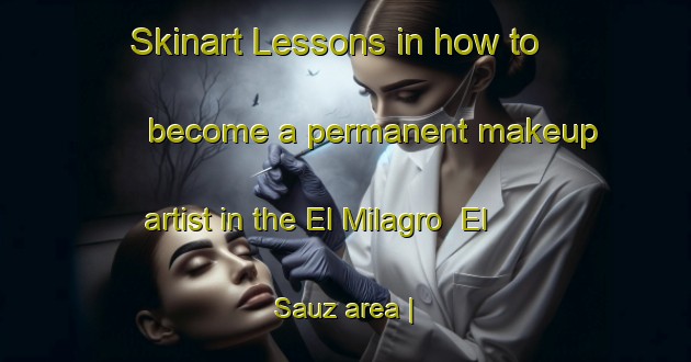 Skinart Lessons in how to become a permanent makeup artist in the El Milagro  El Sauz area | PermanentmakeupTraining | PermanentmakeupClasses | SkinartTraining-Mexico